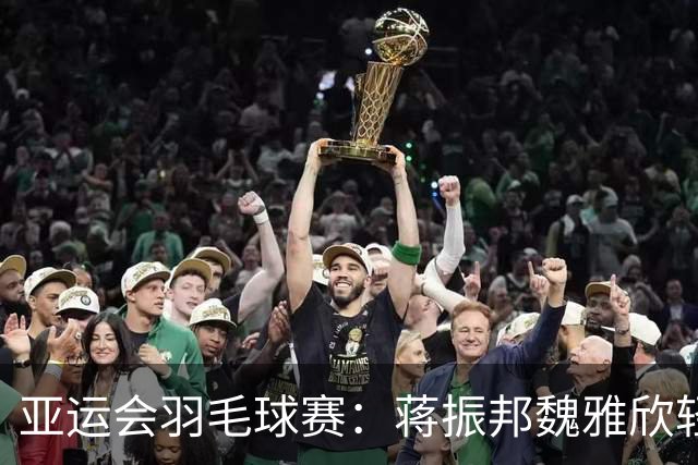 亚运会羽毛球赛：蒋振邦/魏雅欣轻取对手，决赛挑战黑马誓为队友复仇