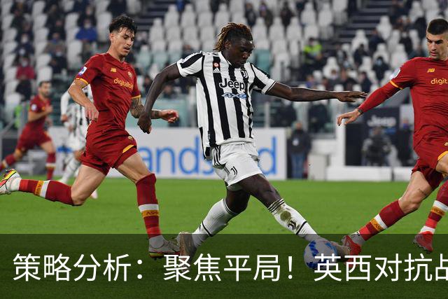 策略分析：聚焦平局！英西对抗战成败将如何演变