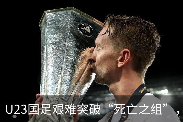 U23国足艰难突破“死亡之组”，八强战将对阵泰国队